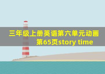 三年级上册英语第六单元动画第65页story time